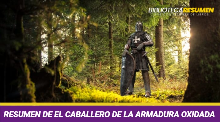 Resumen de El Caballero de la Armadura Oxidada