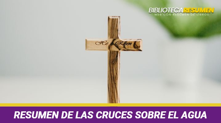 Resumen de Las cruces sobre el agua