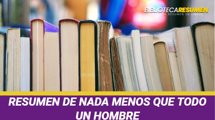 Resumen de Nada menos que todo un hombre